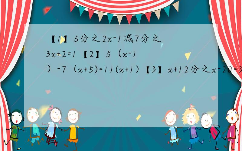 【1】5分之2x-1减7分之3x+2=1【2】5（x-1）-7（x+5)=11(x+1)【3】x+12分之x-20=3-9分之7-x【4】90%x+75%（12-x）=25%（x-4）【5】当k为何值时,代数式3分之2（k-1）的值雨代数式1-6分之5k-1的值相等