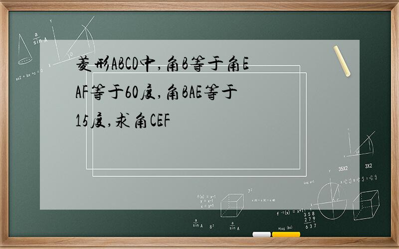 菱形ABCD中,角B等于角EAF等于60度,角BAE等于15度,求角CEF