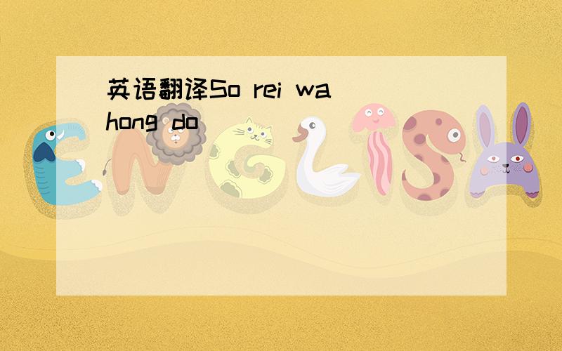 英语翻译So rei wa hong do