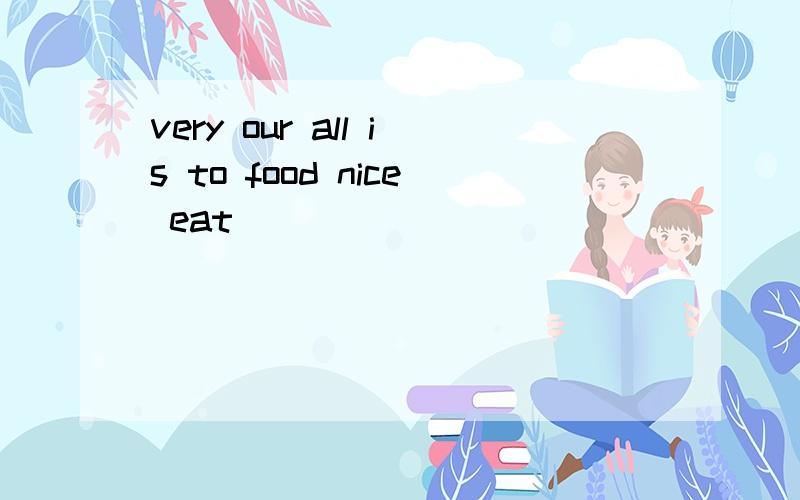 very our all is to food nice eat