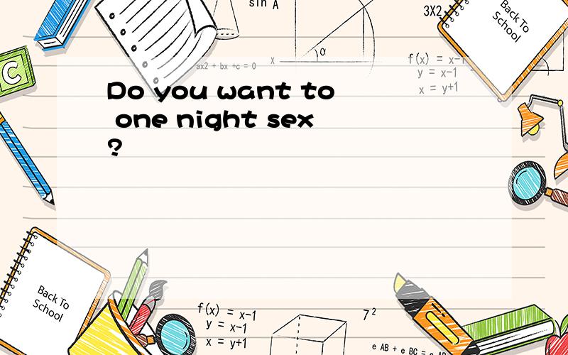 Do you want to one night sex?
