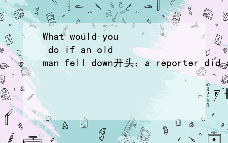 What would you do if an old man fell down开头：a reporter did a survey about 