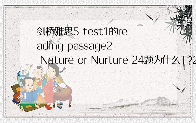 剑桥雅思5 test1的reading passage2 Nature or Nurture 24题为什么T?26题为什么是F?