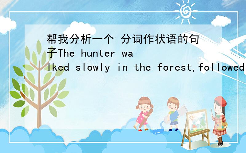帮我分析一个 分词作状语的句子The hunter walked slowly in the forest,followed by a wolf dog.我知道这个句话中the hunter是被follow,所以用过去分词,但是现在分词也有被动式啊,可不可以说成.,being followed...