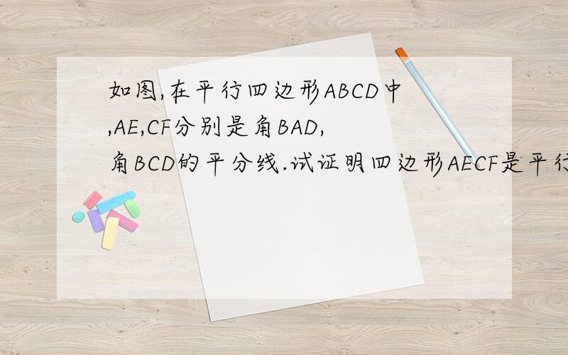 如图,在平行四边形ABCD中,AE,CF分别是角BAD,角BCD的平分线.试证明四边形AECF是平行四边形