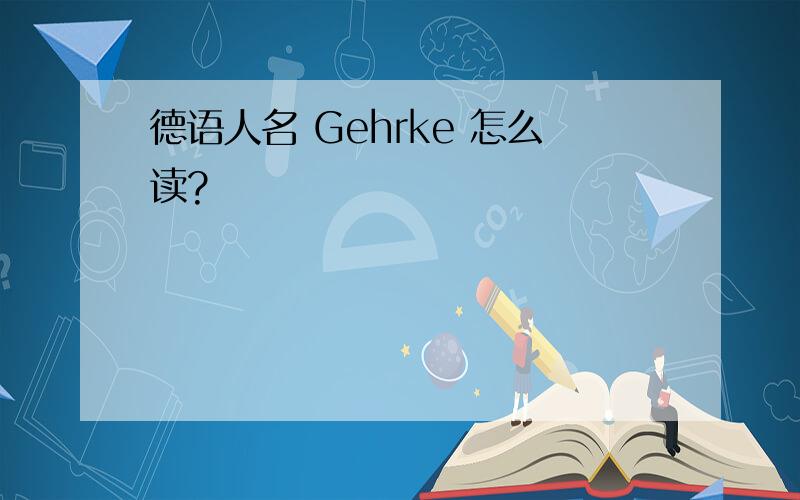 德语人名 Gehrke 怎么读?