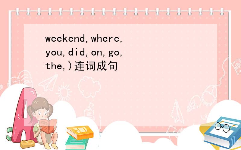 weekend,where,you,did,on,go,the,)连词成句