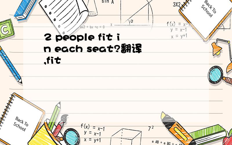 2 people fit in each seat?翻译,fit