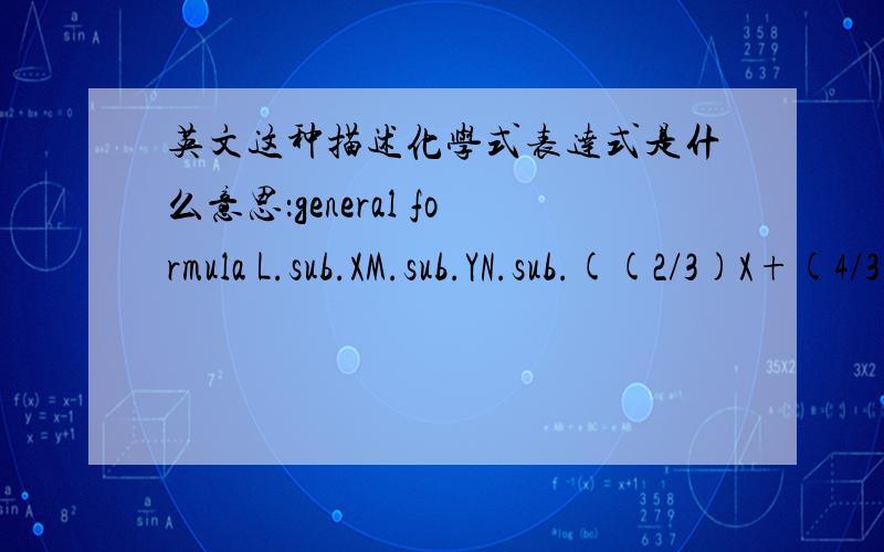 英文这种描述化学式表达式是什么意思：general formula L.sub.XM.sub.YN.sub.((2/3)X+(4/3)Y）