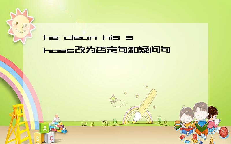 he clean his shoes改为否定句和疑问句