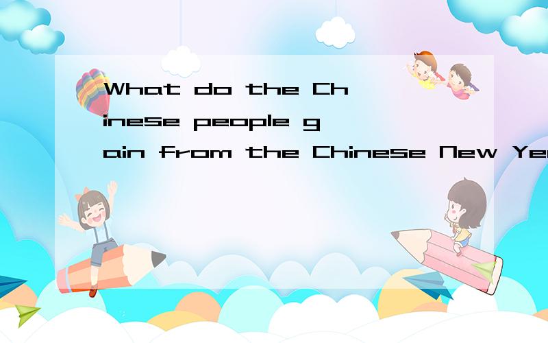 What do the Chinese people gain from the Chinese New Year festival?please explain thoroughly in English. For example: emotional experiences, physical events, family reunions etc etc
