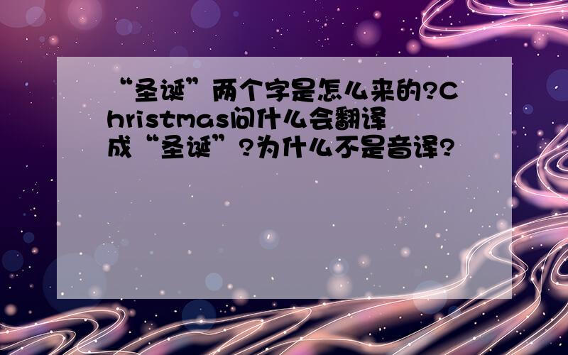 “圣诞”两个字是怎么来的?Christmas问什么会翻译成“圣诞”?为什么不是音译?