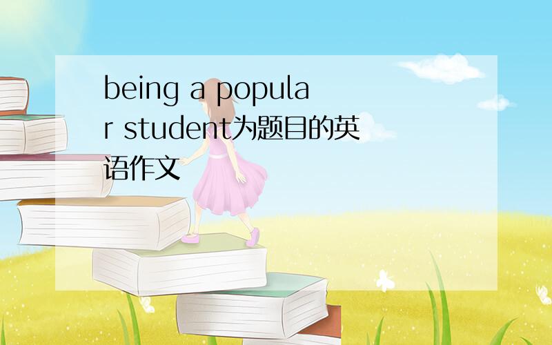 being a popular student为题目的英语作文