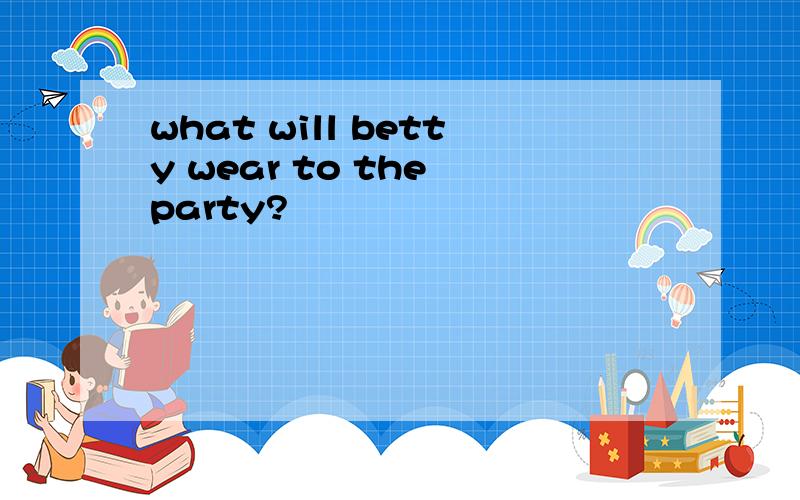 what will betty wear to the party?