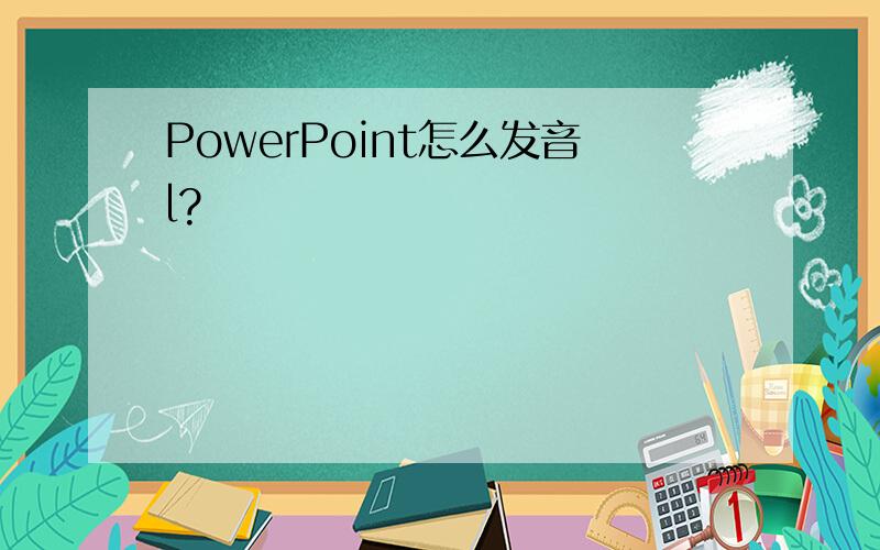 PowerPoint怎么发音l?