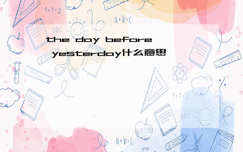 the day before yesterday什么意思