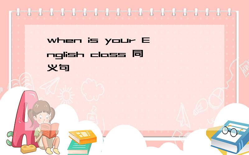 when is your English class 同义句