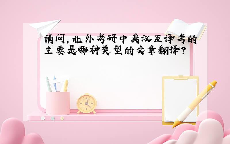请问,北外考研中英汉互译考的主要是哪种类型的文章翻译?