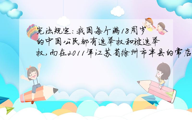 宪法规定：我国每个满18周岁的中国公民都有选举权和被选举权,而在2011年江苏省徐州市丰县的常店镇夏庄村