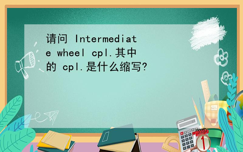 请问 Intermediate wheel cpl.其中的 cpl.是什么缩写?