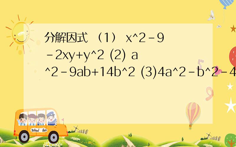 分解因式 （1） x^2-9-2xy+y^2 (2) a^2-9ab+14b^2 (3)4a^2-b^2-4a+1 (4)5(x^2+1)^2-20x^2