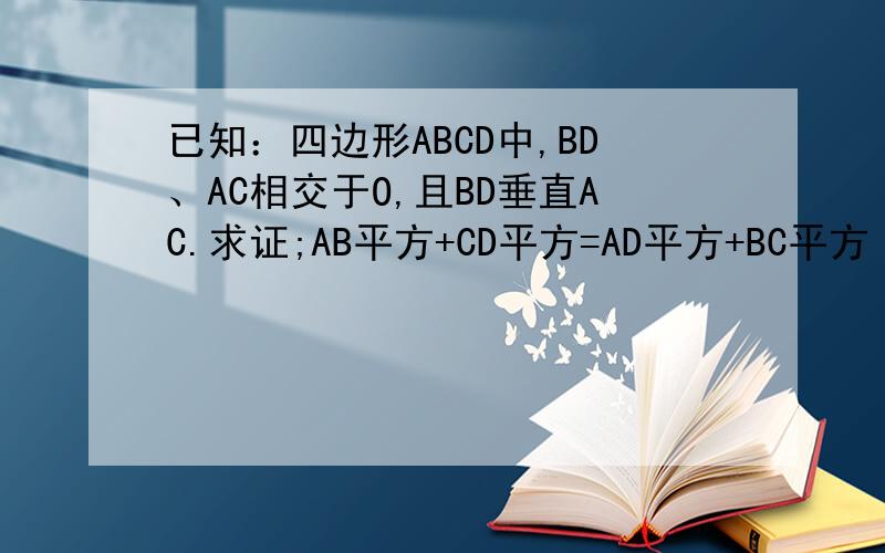已知：四边形ABCD中,BD、AC相交于O,且BD垂直AC.求证;AB平方+CD平方=AD平方+BC平方