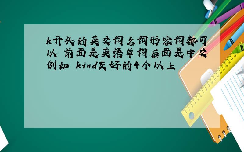 k开头的英文词名词形容词都可以 前面是英语单词后面是中文例如 kind友好的4个以上