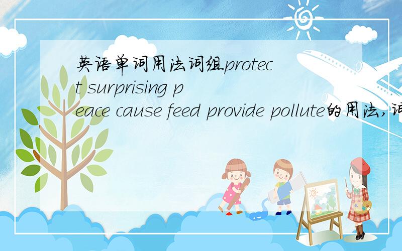 英语单词用法词组protect surprising peace cause feed provide pollute的用法,词组必有重谢