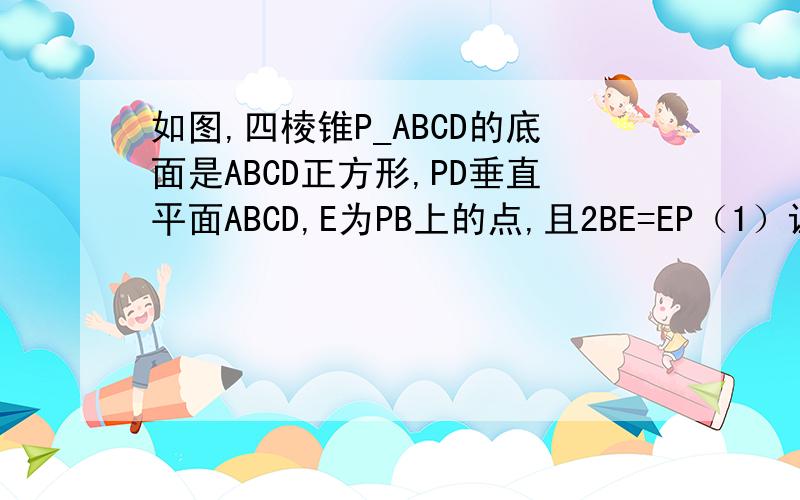 如图,四棱锥P_ABCD的底面是ABCD正方形,PD垂直平面ABCD,E为PB上的点,且2BE=EP（1）证明AC垂直DE（2）若PC=根号2 ＊BC求二面角E_AC_P的余弦值   请用空间向量的方法解第二题!