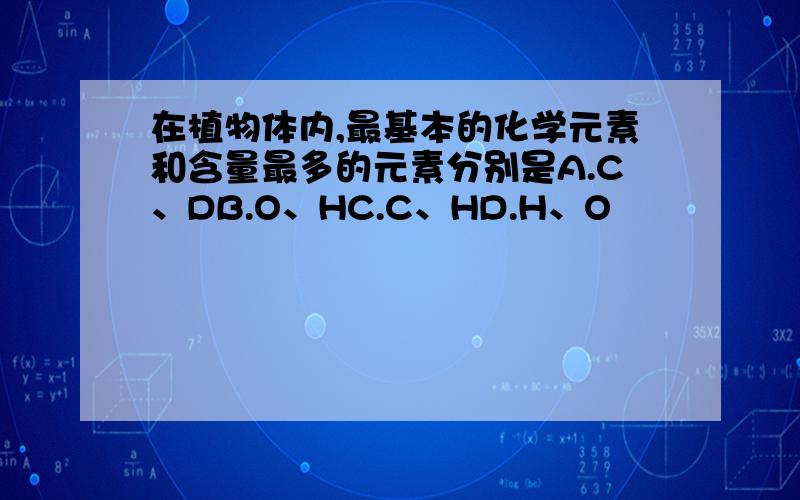 在植物体内,最基本的化学元素和含量最多的元素分别是A.C、DB.O、HC.C、HD.H、O