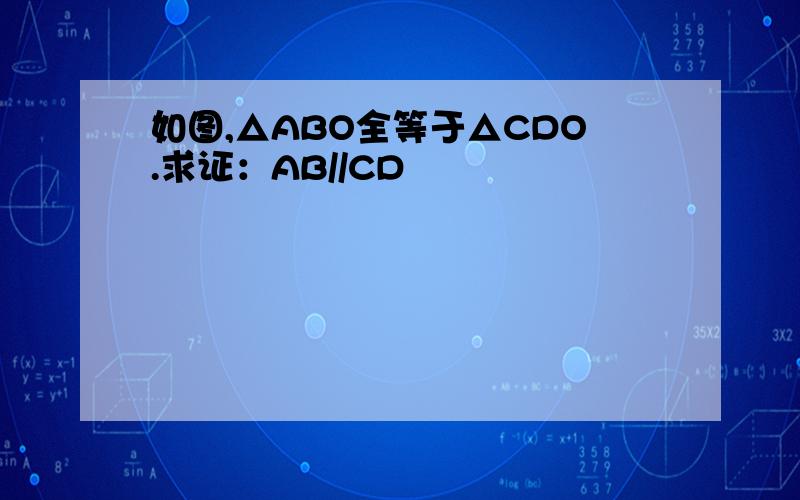 如图,△ABO全等于△CDO.求证：AB//CD