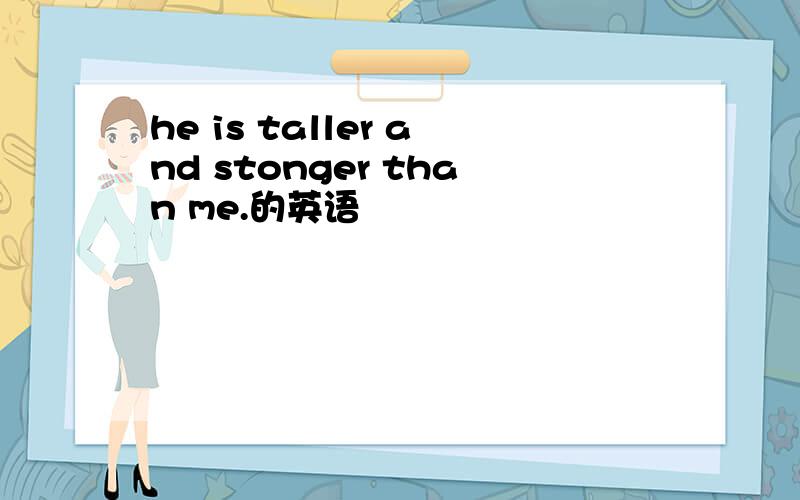 he is taller and stonger than me.的英语