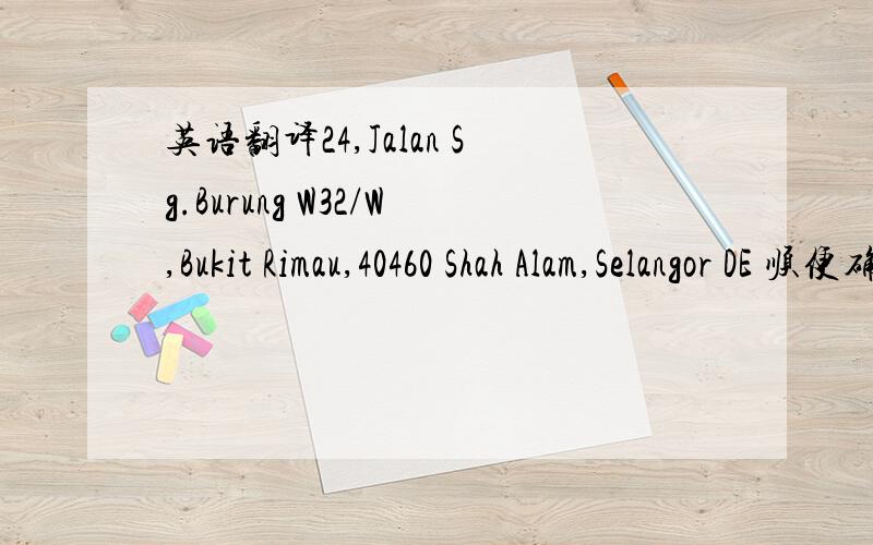 英语翻译24,Jalan Sg.Burung W32/W,Bukit Rimau,40460 Shah Alam,Selangor DE 顺便确认下是否存在这个地方!
