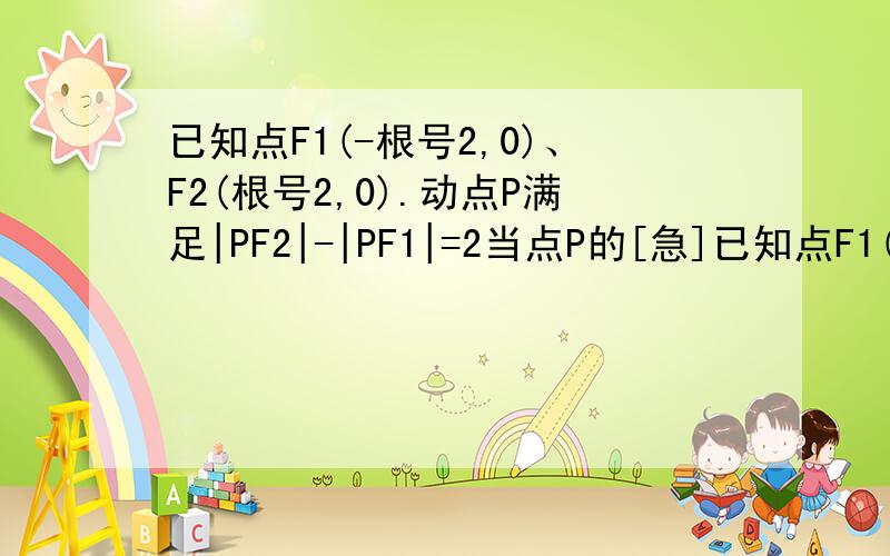 已知点F1(-根号2,0)、F2(根号2,0).动点P满足|PF2|-|PF1|=2当点P的[急]已知点F1(-根号2,0)、F2(根号2,0).动点P满足|PF2|-|PF1|=2当点P的纵坐标是1/2时,点P到原点的距离是:A.根号6/2 B.3/2 C.根号3 D.2