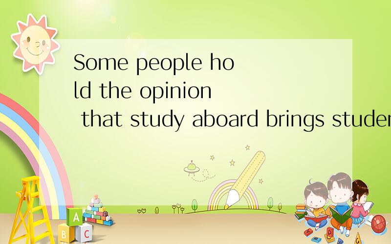 Some people hold the opinion that study aboard brings students a lot of benefits.是什么从句?如果是宾语从句的话 从句做宾语 那opinion 不是宾语么 怎么两个宾语