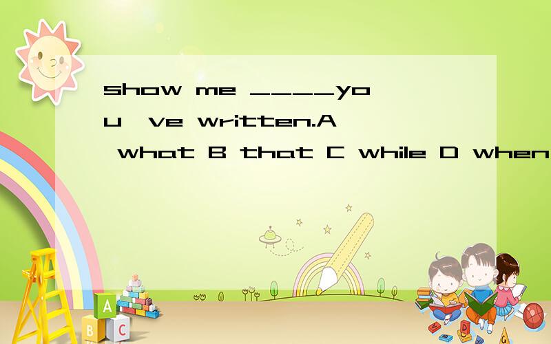 show me ____you've written.A what B that C while D when