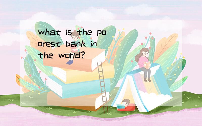 what is the poorest bank in the world?