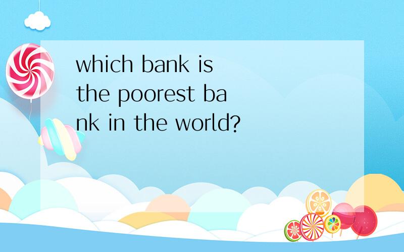 which bank is the poorest bank in the world?