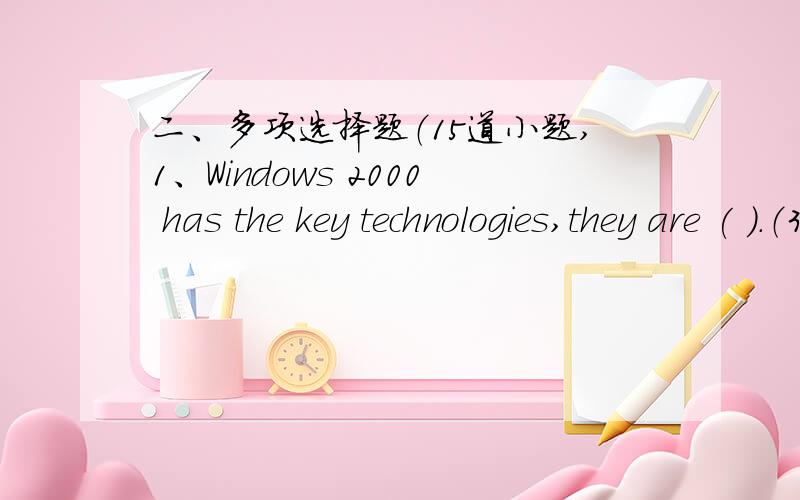 二、多项选择题（15道小题,1、Windows 2000 has the key technologies,they are ( ).（3分） A、flat directory B、security C、active directory D、enterprise management 2、Windows 2000 is ( ).（3分） A、new lease of Windows B、the s