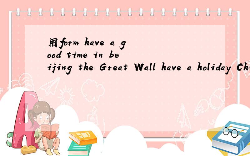 用form have a good time in beijing the Great Wall have a holiday Chinese写英语明信片