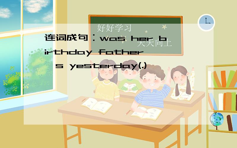 连词成句：was her birthday father's yesterday(.)