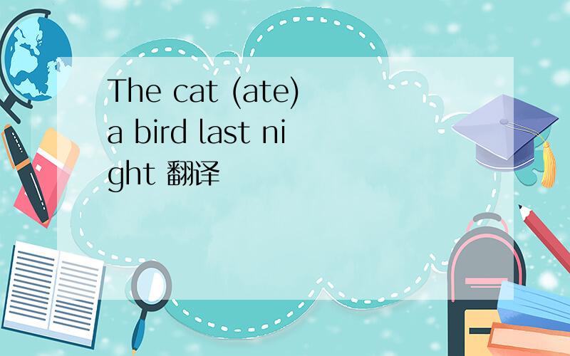 The cat (ate) a bird last night 翻译