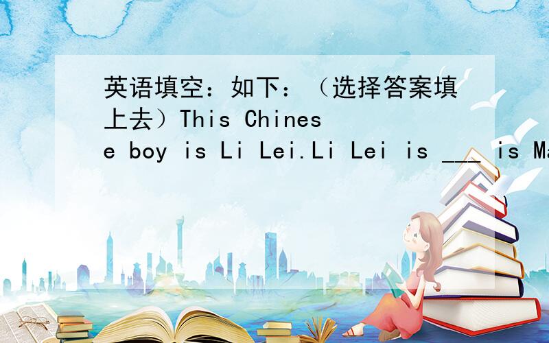 英语填空：如下：（选择答案填上去）This Chinese boy is Li Lei.Li Lei is ___ is May lst.He was ___ in 1997.He is ___ years old.He likes playing basketball.Jack is ___ good froend.He is ___ English boy.He is in Li Lei is school.Mrs Read