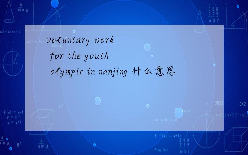 voluntary work for the youth olympic in nanjing 什么意思