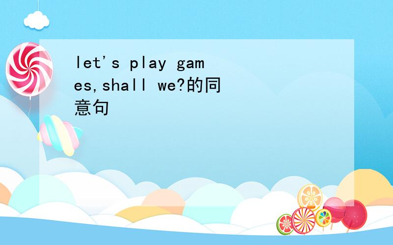 let's play games,shall we?的同意句