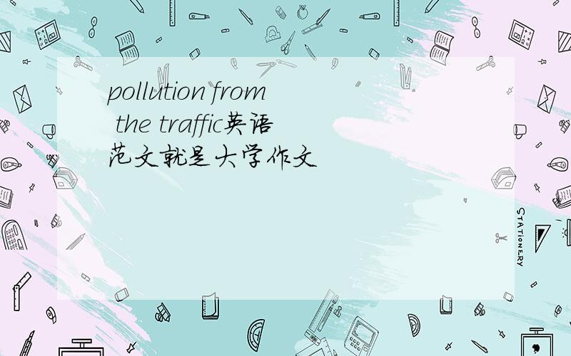 pollution from the traffic英语范文就是大学作文