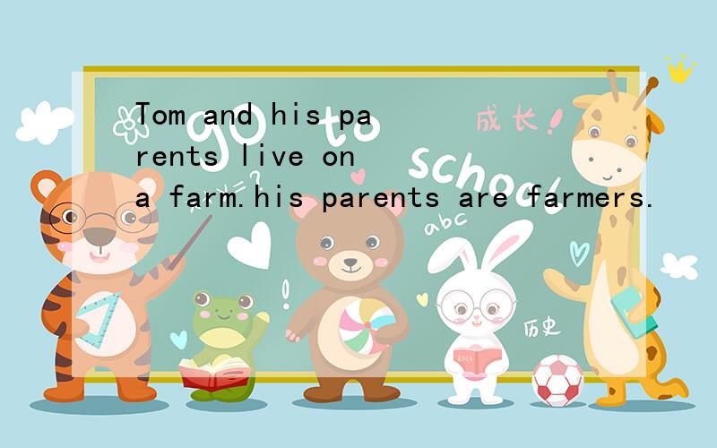 Tom and his parents live on a farm.his parents are farmers.