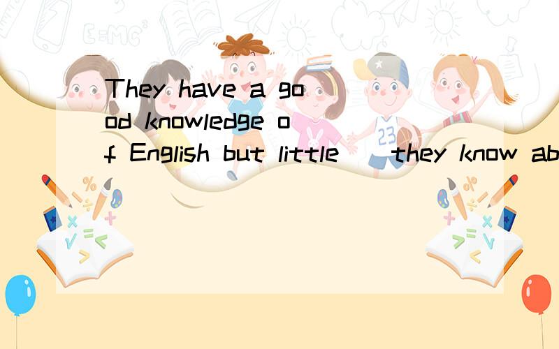 They have a good knowledge of English but little()they know about German.A:have B:did C:had D:do为什么选D选项,而不选其他选项的理由