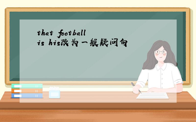 that football is his改为一般疑问句
