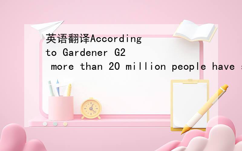 英语翻译According to Gardener G2 more than 20 million people have spy ware sitting on their systems